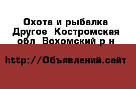 Охота и рыбалка Другое. Костромская обл.,Вохомский р-н